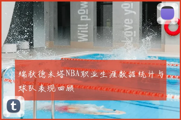 瑞秋德米塔NBA职业生涯数据统计与球队表现回顾