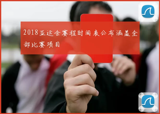2018亚运会赛程时间表公布涵盖全部比赛项目