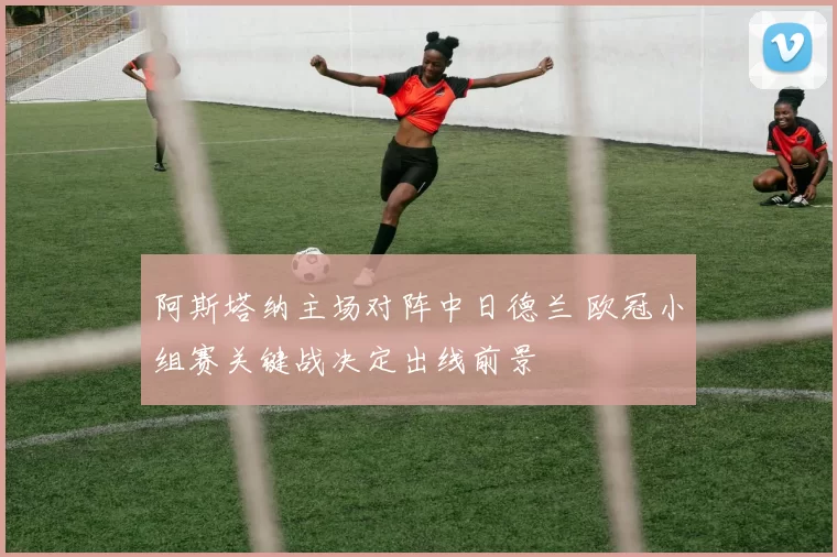 阿斯塔纳主场对阵中日德兰 欧冠小组赛关键战决定出线前景