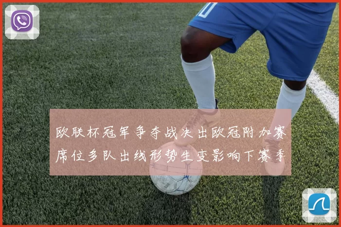 欧联杯冠军争夺战决出欧冠附加赛席位多队出线形势生变影响下赛季排位