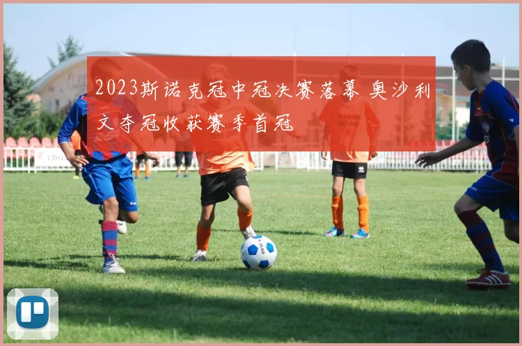 2023斯诺克冠中冠决赛落幕 奥沙利文夺冠收获赛季首冠