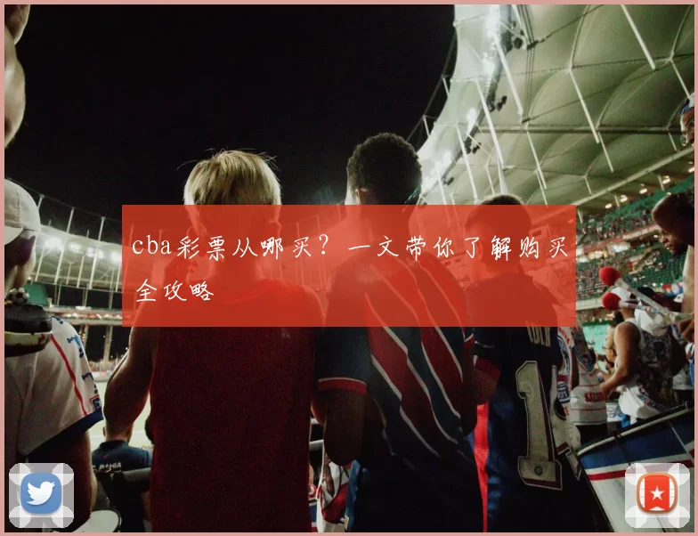 cba彩票从哪买？一文带你了解购买全攻略